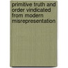 Primitive Truth And Order Vindicated From Modern Misrepresentation by John Skinner