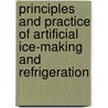 Principles And Practice Of Artificial Ice-Making And Refrigeration door Louis Milton Schmidt