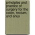 Principles and Practice of Surgery for the Colon, Rectum, and Anus
