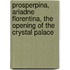 Prosperpina, Ariadne Florentina, the Opening of the Crystal Palace