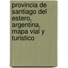 Provincia de Santiago del Estero, Argentina, Mapa Vial y Turistico door Autom Ovil Club Argentino