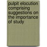 Pulpit Elocution Comprising Suggestions On The Importance Of Study by William [Russell