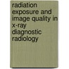 Radiation Exposure And Image Quality In X-Ray Diagnostic Radiology door Sigrid Joite-Barfuss