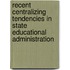 Recent Centralizing Tendencies In State Educational Administration