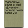 Regenerative Power Or Vital Rejuvenation: Personal Power Books V12 door William Walker Atkinson