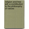 Religion And Free Will, A Contribution To The Philosophy Of Values door William Benett