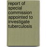 Report Of Special Commission Appointed To Investigate Tuberculosis door John P.C. Foster