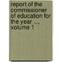 Report Of The Commissioner Of Education For The Year ..., Volume 1