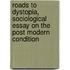 Roads to Dystopia, Sociological Essay on the Post Modern Condition