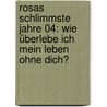 Rosas schlimmste Jahre 04: Wie überlebe ich mein Leben ohne dich? by Francine Oomen