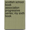 Scottish School Book Association Progressive Series; My Sixth Book door School Scottish School Book Association