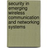 Security In Emerging Wireless Communication And Networking Systems by Jasone Astorga
