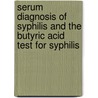 Serum Diagnosis Of Syphilis And The Butyric Acid Test For Syphilis door Hideyo Noguchi