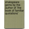 Shakspeare Gems By The Author Of 'The Book Of Familiar Quotations' door Shakespeare William Shakespeare