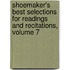 Shoemaker's Best Selections For Readings And Recitations, Volume 7