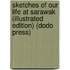 Sketches Of Our Life At Sarawak (Illustrated Edition) (Dodo Press)