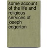 Some Account Of The Life And Religious Services Of Joseph Edgerton by Joseph Edgerton