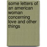 Some Letters Of An American Woman Concerning Love And Other Things door Biddle Sarah