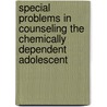Special Problems in Counseling the Chemically Dependent Adolescent by Unknown