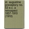 St. Augustine Preceptory No. 53 E.C. A Retrospect 1857-1910 (1910) door W.B. Dunlop