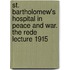 St. Bartholomew's Hospital In Peace And War. The Rede Lecture 1915
