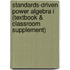 Standards-Driven Power Algebra I (Textbook & Classroom Supplement)