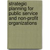 Strategic Planning For Public Service And Non-Profit Organizations door John M. Bryson