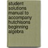Student Solutions Manual to Accompany Hutchisons Beginning Algebra