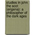 Studies In John The Scot (Erigena): A Philosopher Of The Dark Ages