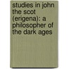 Studies In John The Scot (Erigena): A Philosopher Of The Dark Ages by Alice Gardner