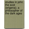 Studies In John The Scot (Erigena); A Philosopher Of The Dark Ages by Unknown
