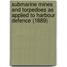 Submarine Mines And Torpedoes As Applied To Harbour Defence (1889) by John Townsend Bucknill (Late Major R. E.