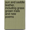 Sun And Saddle Leather, Including Grass Grown Trails And New Poems door jr Charles Badger Clark