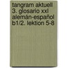 Tangram Aktuell 3. Glosario Xxl Alemán-español B1/2. Lektion 5-8 door Onbekend