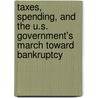 Taxes, Spending, and the U.S. Government's March Toward Bankruptcy door Daniel N. Shaviro