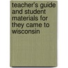 Teacher's Guide And Student Materials For  They Came To Wisconsin by Julia Pferdehirt