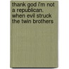 Thank God I'm Not A Republican. When Evil Struck The Twin Brothers door Sam Christian