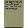 The Aesthetic And Miscellaneous Works Of Frederick Von Schlegel... by Friedrich Von Schlegel