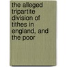 The Alleged Tripartite Division Of Tithes In England, And The Poor by Morris Joseph Fuller