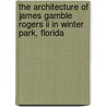The Architecture Of James Gamble Rogers Ii In Winter Park, Florida door Patrick W. McClane