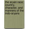 The Aryan Race: Country, Character, And Manners Of The Indo-Aryans door Albert Pike