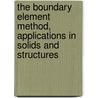 The Boundary Element Method, Applications in Solids and Structures door Mohammed Aliabadi
