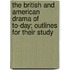 The British And American Drama Of To-Day; Outlines For Their Study