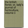 The British Florist; Or, Lady's Journal Of Horticulture, Volume Ii by Thordarson Collection