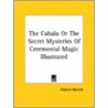 The Cabala Or The Secret Mysteries Of Ceremonial Magic Illustrated door Francis Barrett