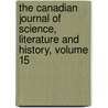 The Canadian Journal Of Science, Literature And History, Volume 15 by . Anonymous