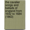 The Cavalier Songs And Ballads Of England From 1642 To 1684 (1863) by Charles Mackie