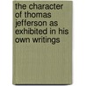 The Character Of Thomas Jefferson As Exhibited In His Own Writings door Theodore Dwight