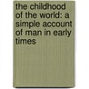 The Childhood Of The World: A Simple Account Of Man In Early Times door Edward Clodd