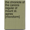 The Chronicle Of The Canons Regular Of Mount St. Agnes [Microform] by St Thomas A. Kempis